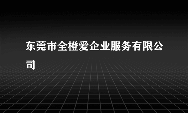 东莞市全橙爱企业服务有限公司