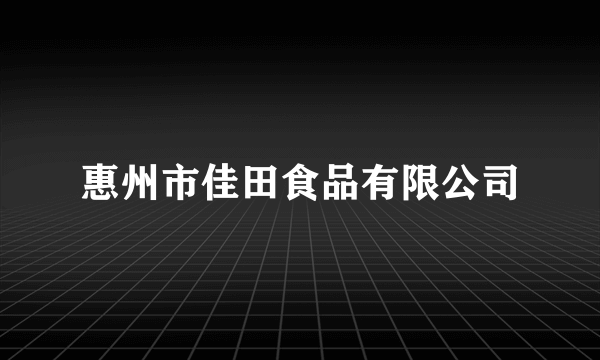 惠州市佳田食品有限公司