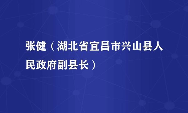 张健（湖北省宜昌市兴山县人民政府副县长）