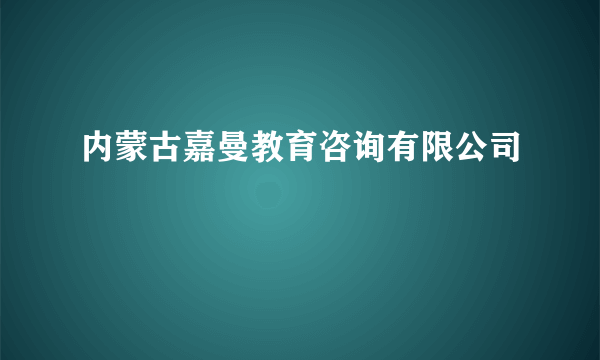 内蒙古嘉曼教育咨询有限公司