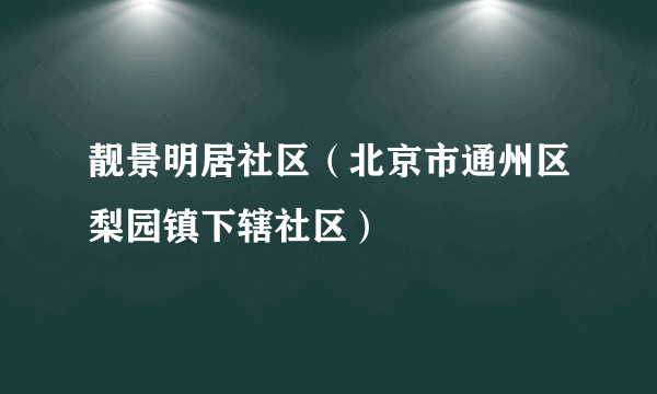 靓景明居社区（北京市通州区梨园镇下辖社区）