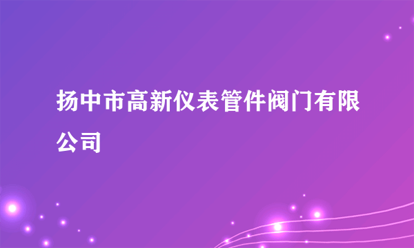 扬中市高新仪表管件阀门有限公司