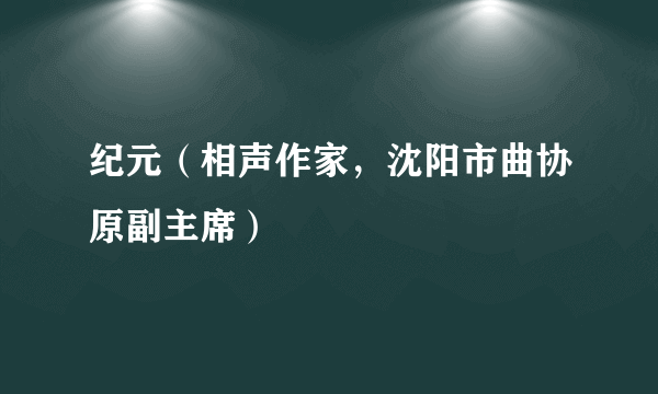 纪元（相声作家，沈阳市曲协原副主席）