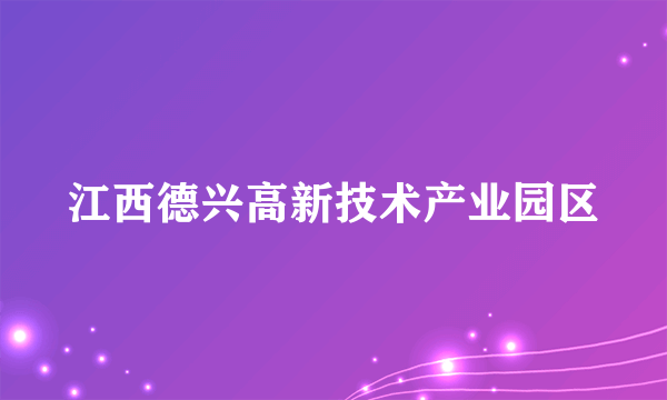 江西德兴高新技术产业园区