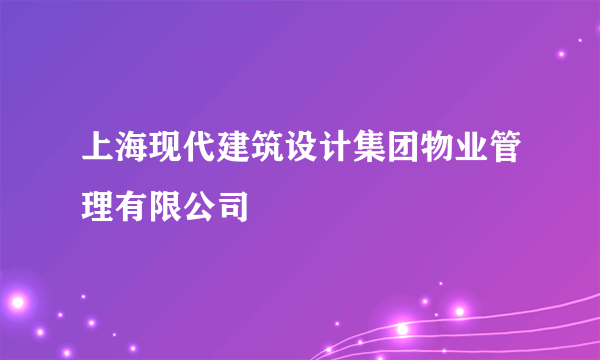 上海现代建筑设计集团物业管理有限公司