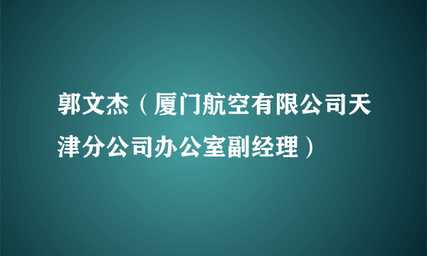 郭文杰（厦门航空有限公司天津分公司办公室副经理）