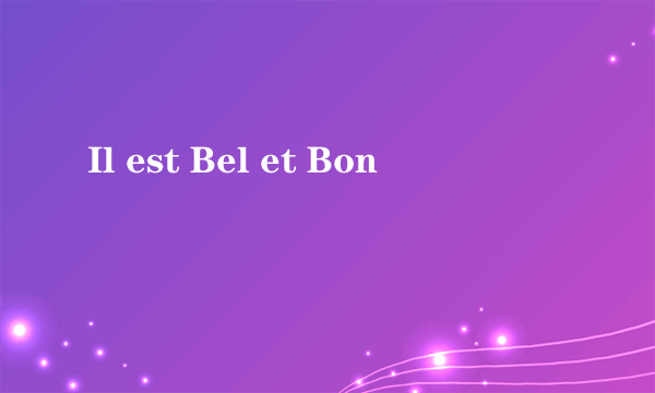 Il est Bel et Bon