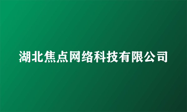 湖北焦点网络科技有限公司