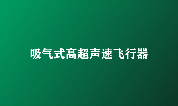 吸气式高超声速飞行器