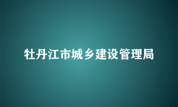 牡丹江市城乡建设管理局