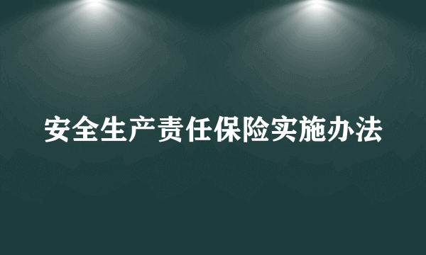 安全生产责任保险实施办法