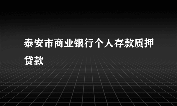 泰安市商业银行个人存款质押贷款