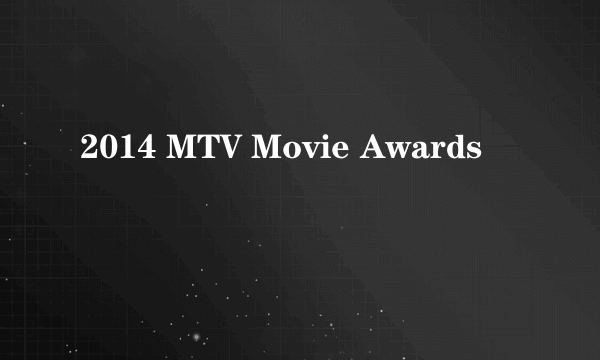 2014 MTV Movie Awards