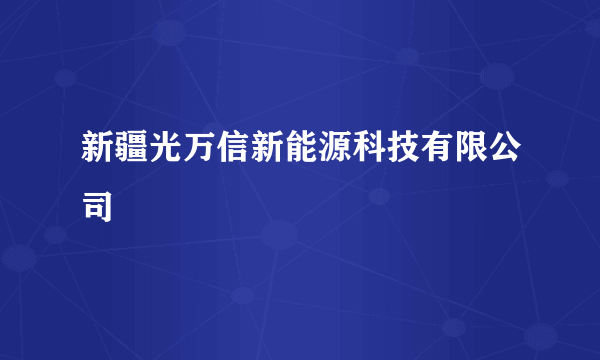 新疆光万信新能源科技有限公司