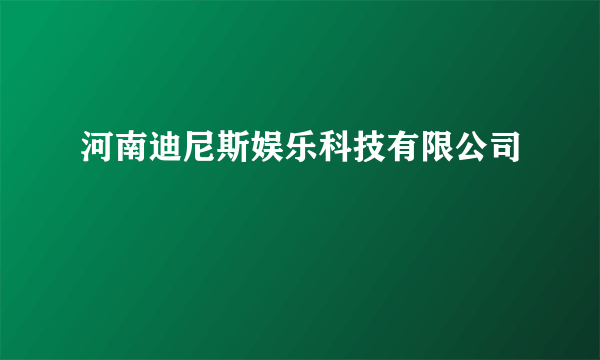 河南迪尼斯娱乐科技有限公司