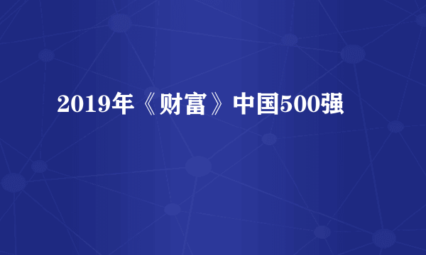 2019年《财富》中国500强