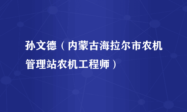 孙文德（内蒙古海拉尔市农机管理站农机工程师）