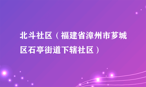 北斗社区（福建省漳州市芗城区石亭街道下辖社区）