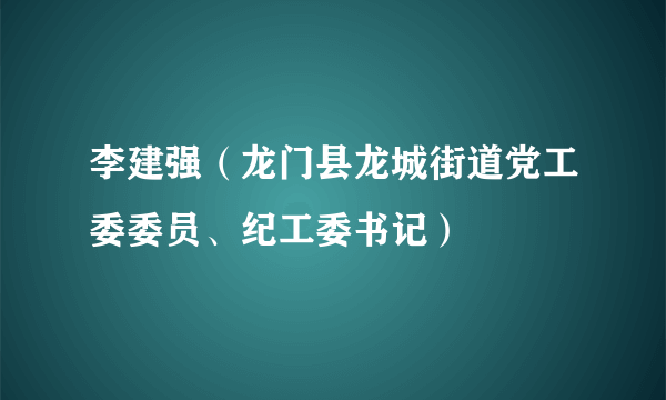 李建强（龙门县龙城街道党工委委员、纪工委书记）