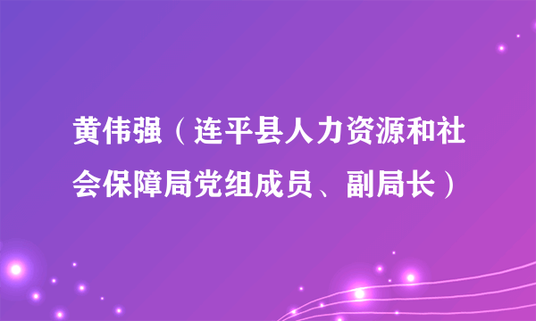 黄伟强（连平县人力资源和社会保障局党组成员、副局长）