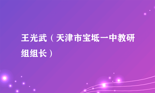 王光武（天津市宝坻一中教研组组长）