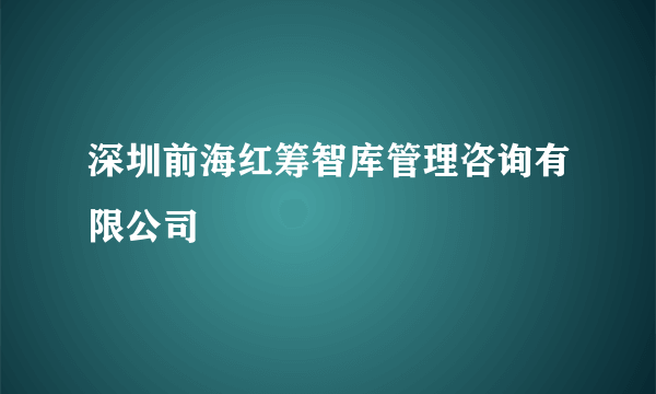 深圳前海红筹智库管理咨询有限公司