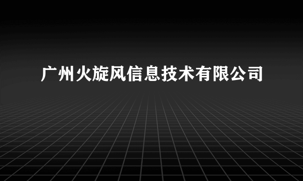 广州火旋风信息技术有限公司