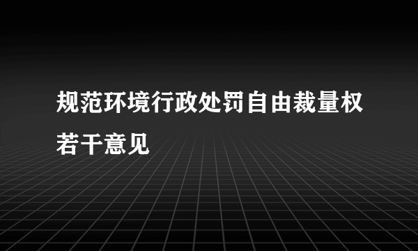 规范环境行政处罚自由裁量权若干意见