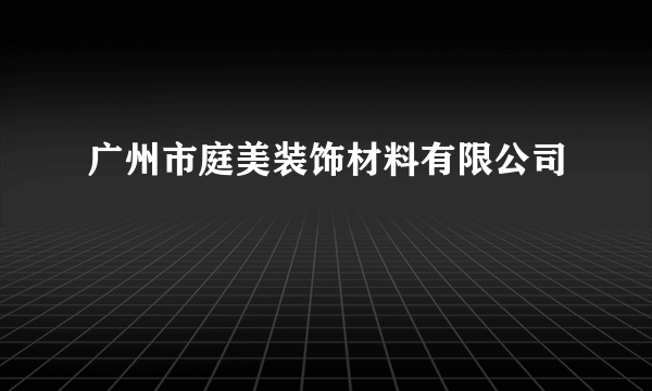 广州市庭美装饰材料有限公司