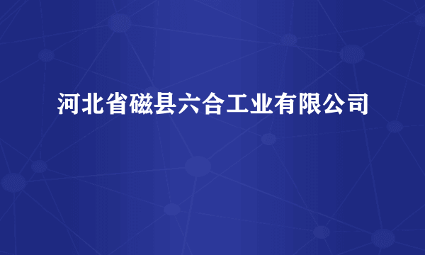 河北省磁县六合工业有限公司