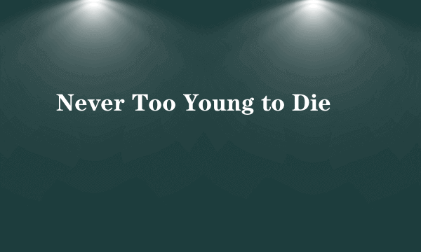 Never Too Young to Die