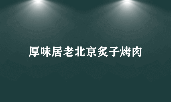 厚味居老北京炙子烤肉