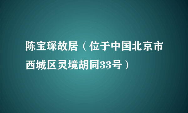 陈宝琛故居（位于中国北京市西城区灵境胡同33号）