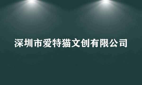 深圳市爱特猫文创有限公司