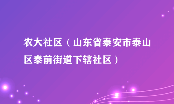 农大社区（山东省泰安市泰山区泰前街道下辖社区）