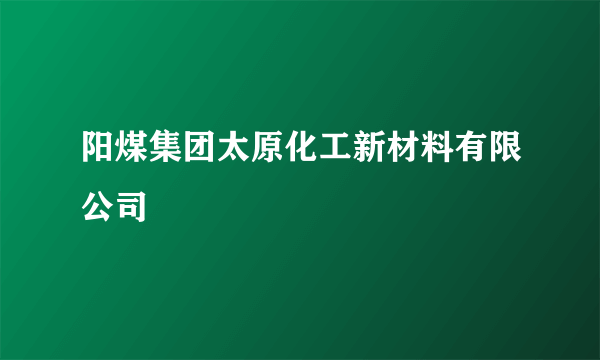 阳煤集团太原化工新材料有限公司