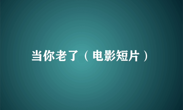 当你老了（电影短片）