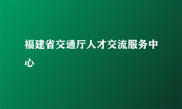 福建省交通厅人才交流服务中心