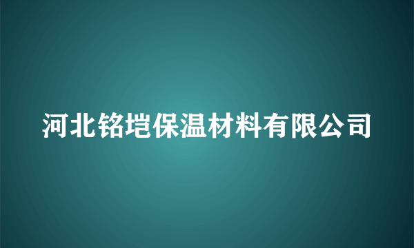 河北铭垲保温材料有限公司