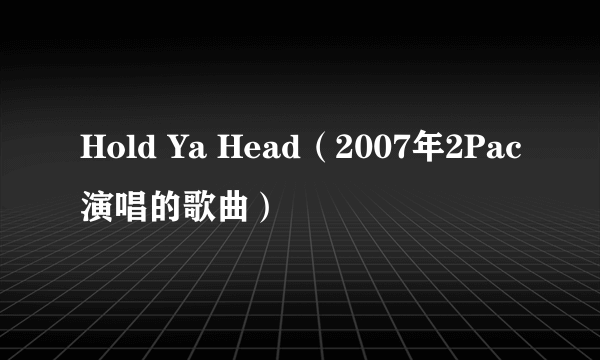 Hold Ya Head（2007年2Pac演唱的歌曲）