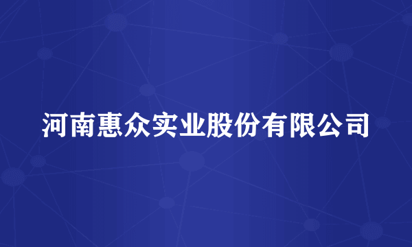 河南惠众实业股份有限公司