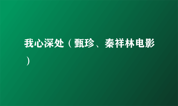 我心深处（甄珍、秦祥林电影）