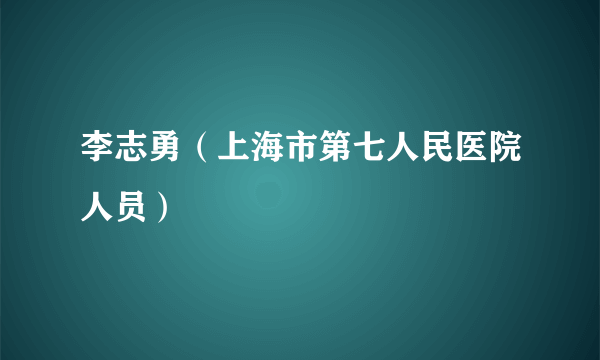 李志勇（上海市第七人民医院人员）