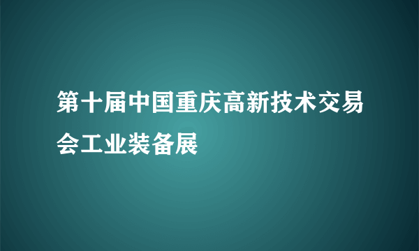 第十届中国重庆高新技术交易会工业装备展