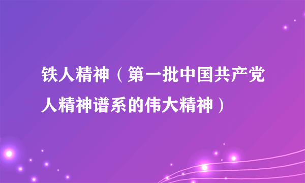 铁人精神（第一批中国共产党人精神谱系的伟大精神）