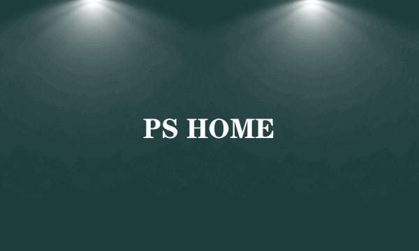 PS HOME