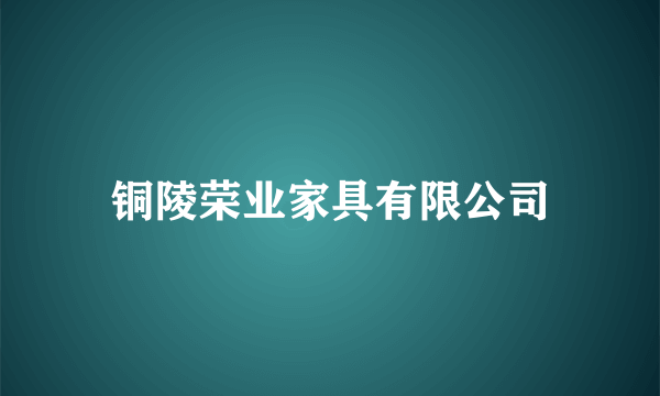 铜陵荣业家具有限公司