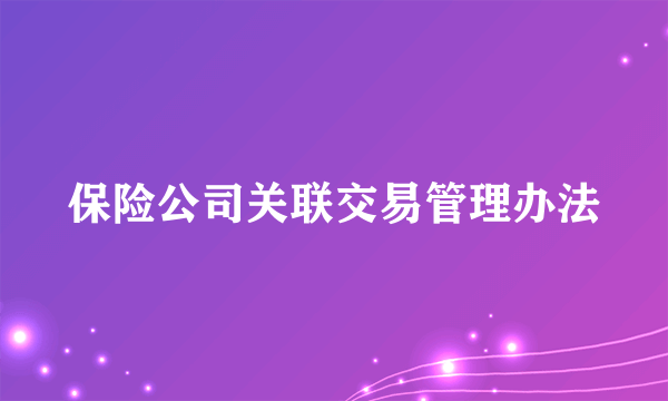 保险公司关联交易管理办法