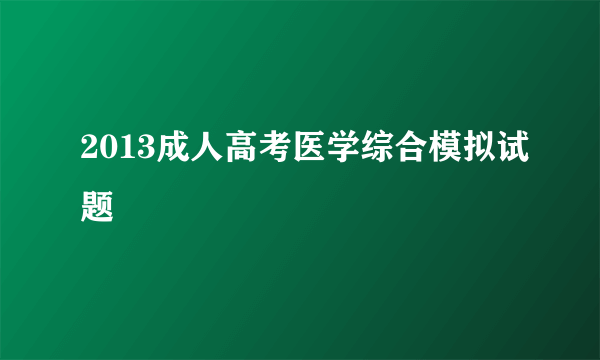 2013成人高考医学综合模拟试题