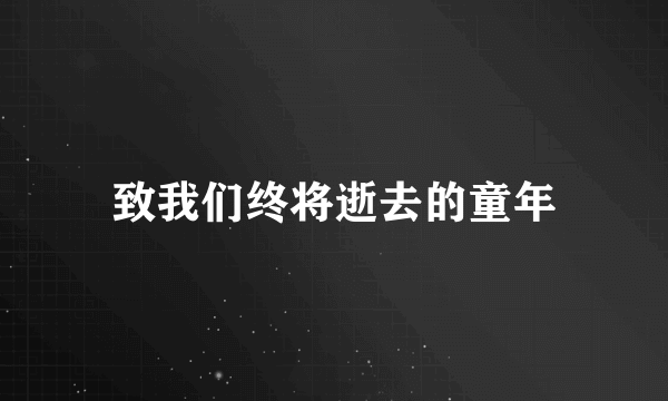 致我们终将逝去的童年